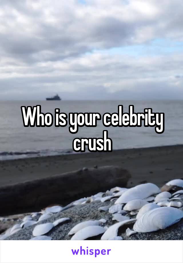 Who is your celebrity crush