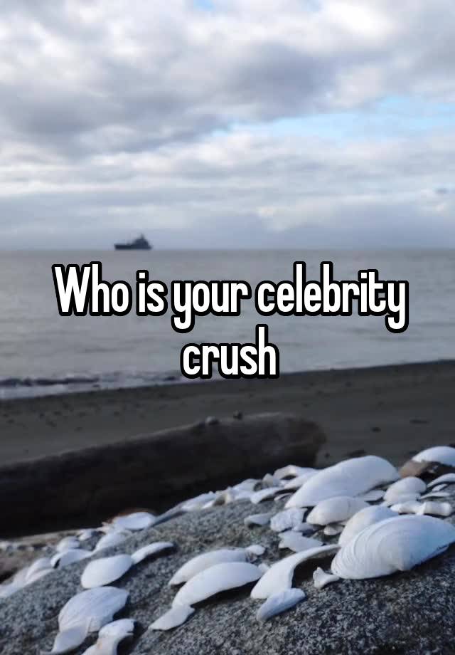 Who is your celebrity crush