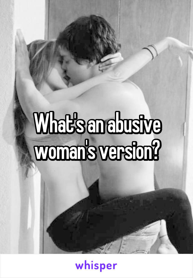 What's an abusive woman's version?