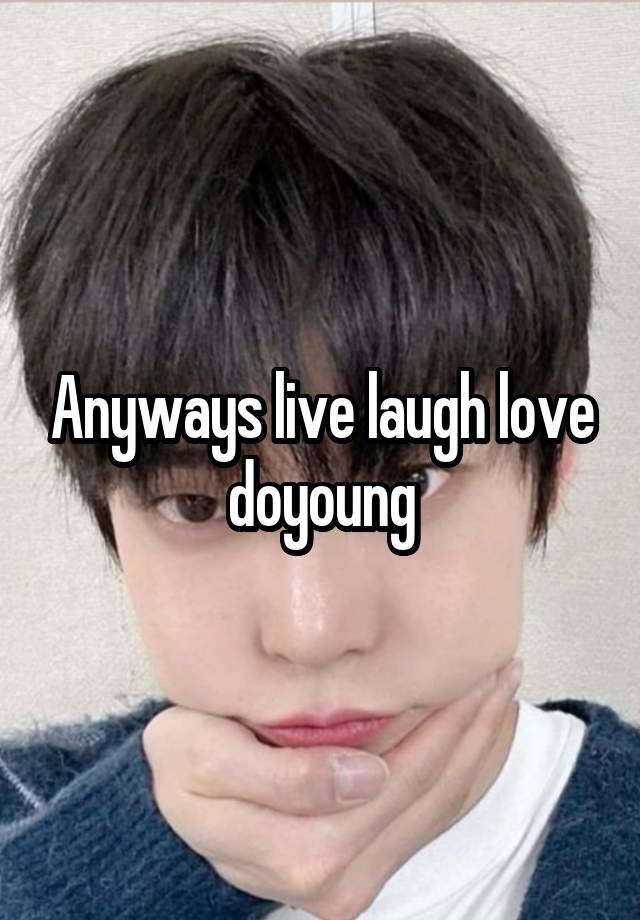 Anyways live laugh love doyoung