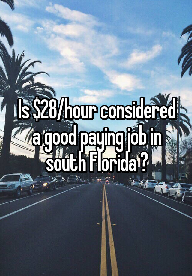 Is $28/hour considered a good paying job in south Florida ?