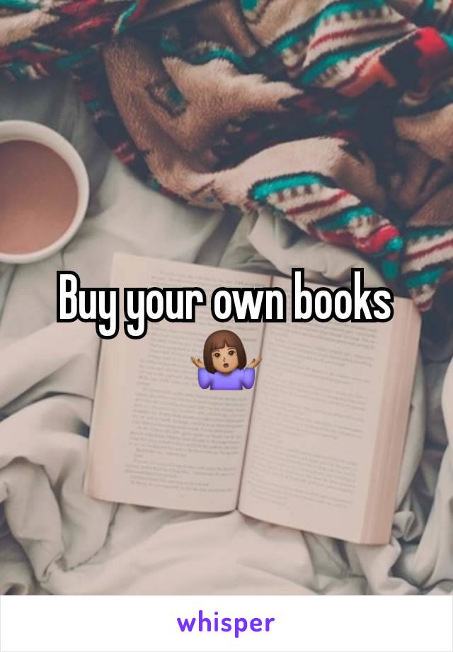 Buy your own books 🤷🏽‍♀️