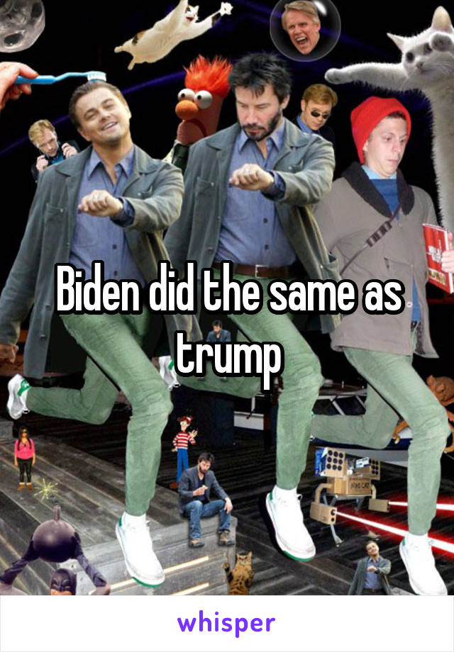 Biden did the same as trump