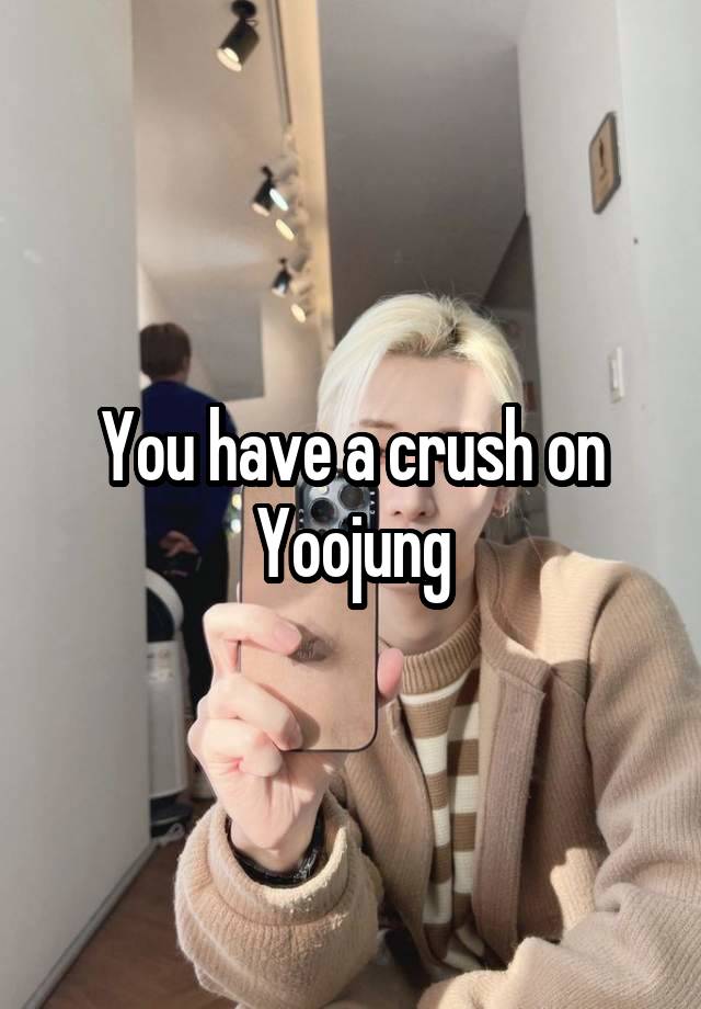 You have a crush on Yoojung