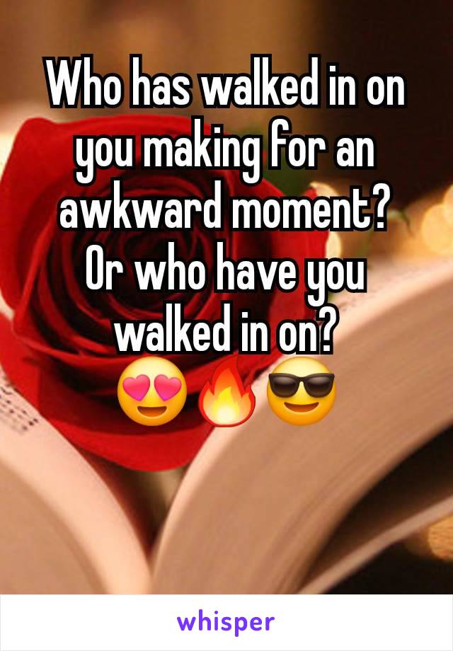 Who has walked in on you making for an awkward moment?
Or who have you walked in on?
😍🔥😎