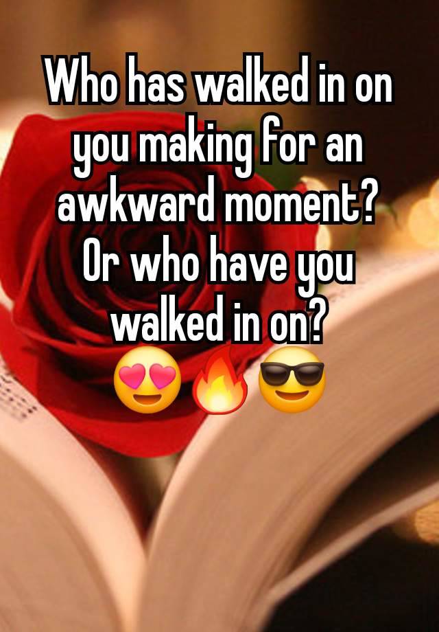 Who has walked in on you making for an awkward moment?
Or who have you walked in on?
😍🔥😎