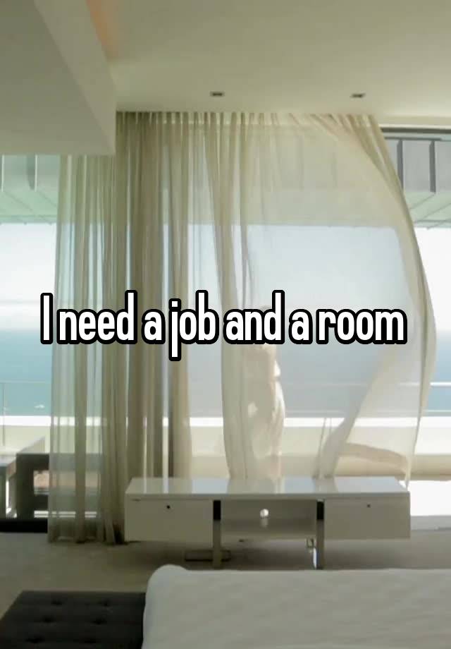 I need a job and a room 