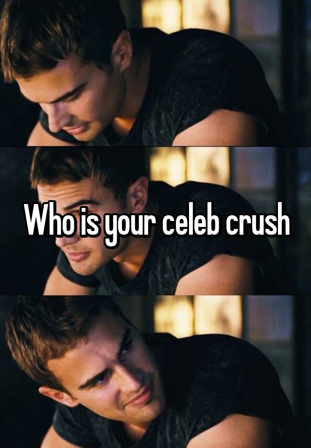 Who is your celeb crush