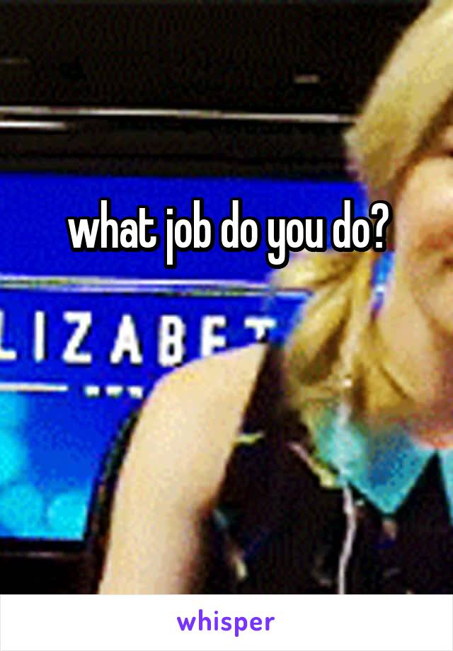 what job do you do?


