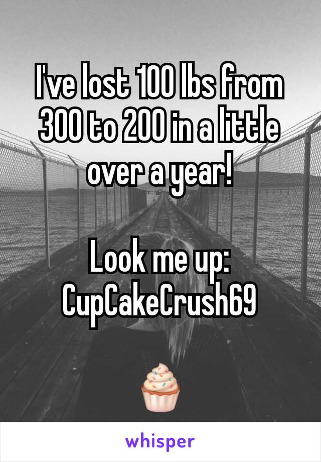 I've lost 100 lbs from 300 to 200 in a little over a year!

Look me up:
CupCakeCrush69

🧁