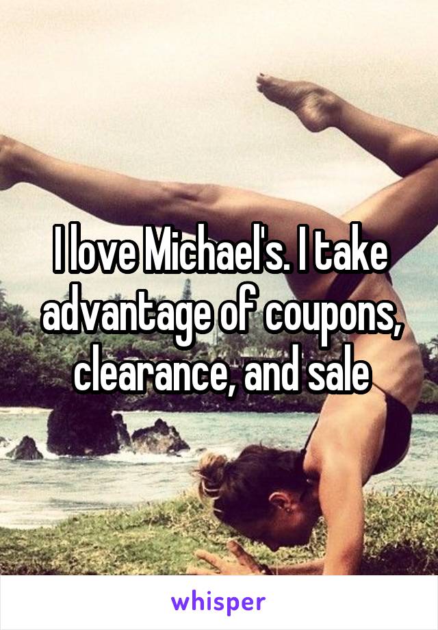 I love Michael's. I take advantage of coupons, clearance, and sale
