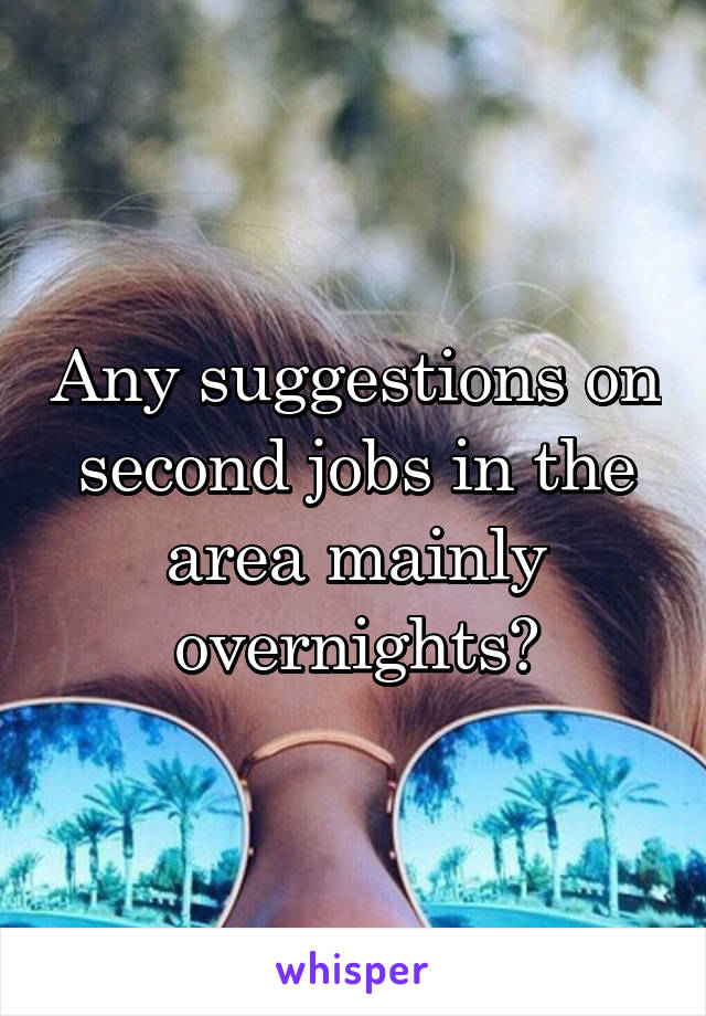 Any suggestions on second jobs in the area mainly overnights?