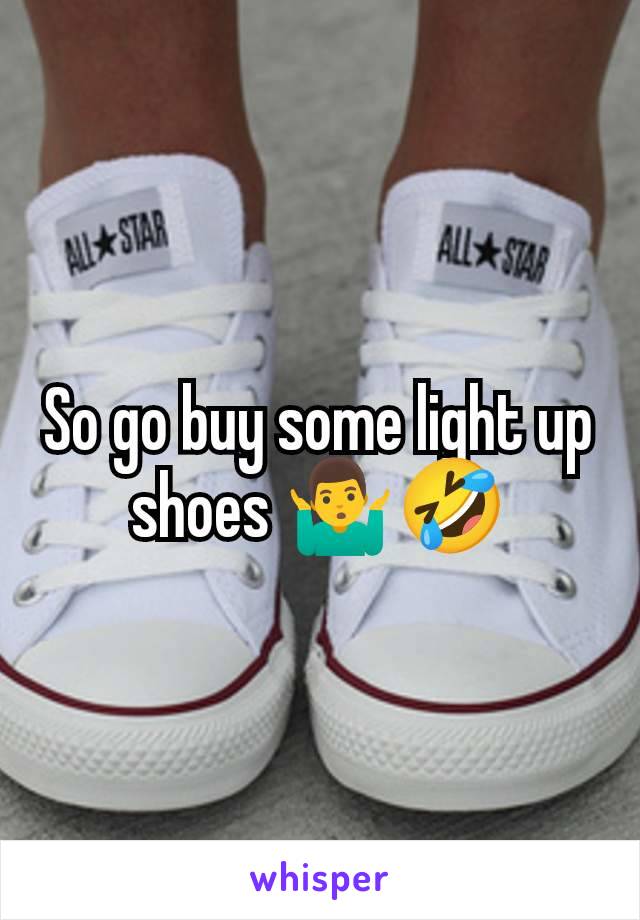 So go buy some light up shoes 🤷‍♂️🤣