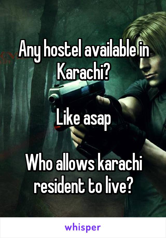 Any hostel available in Karachi?

Like asap

Who allows karachi resident to live?