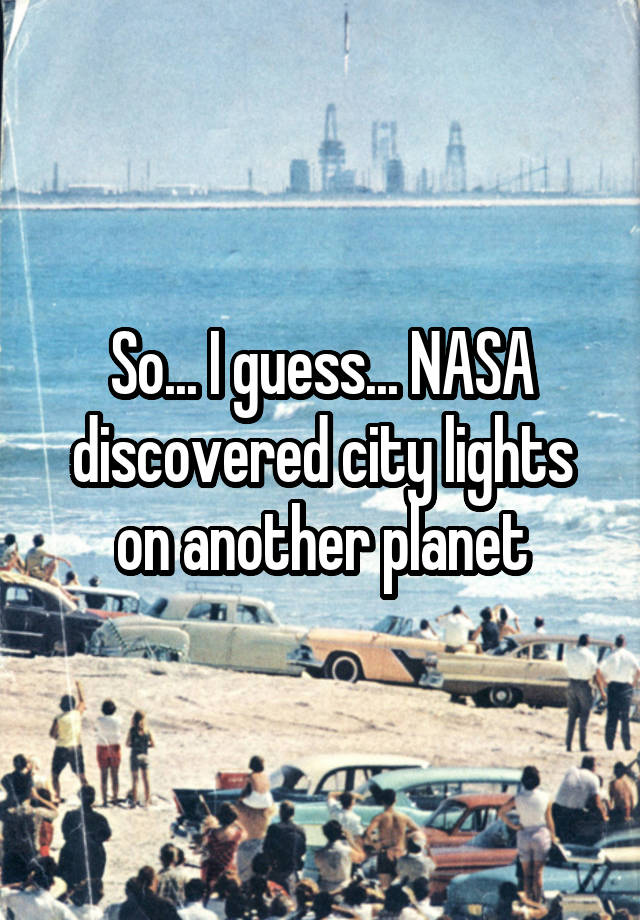 So... I guess... NASA discovered city lights on another planet