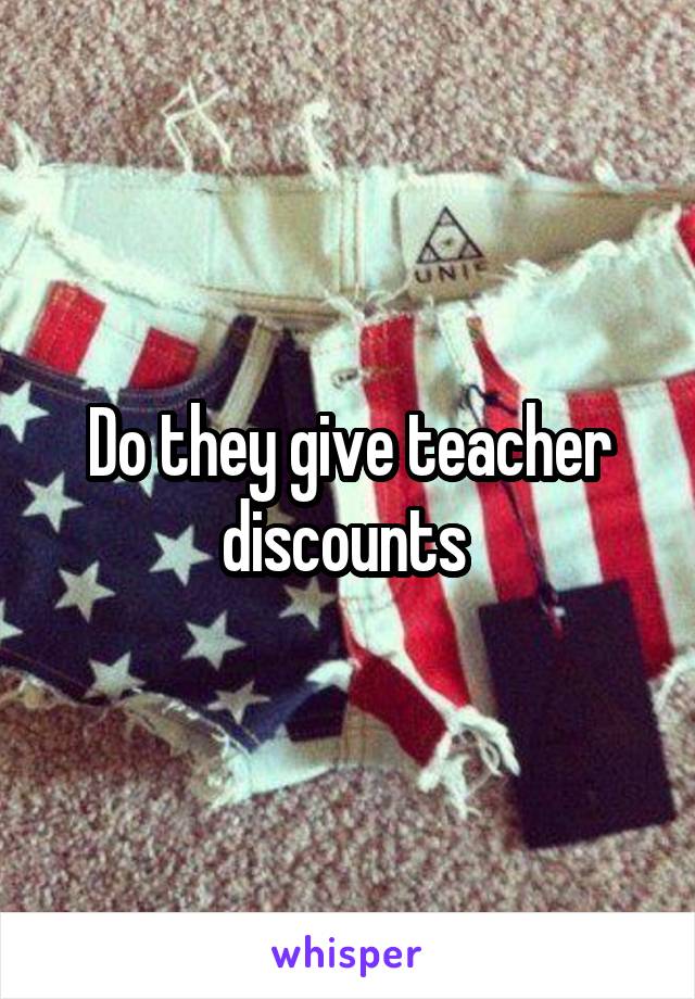 Do they give teacher discounts 