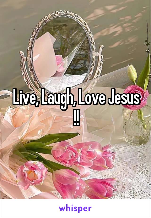 Live, Laugh, Love Jesus !!