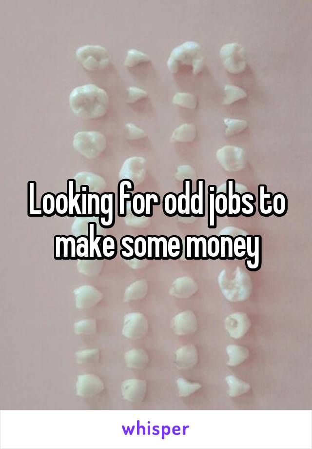 Looking for odd jobs to make some money