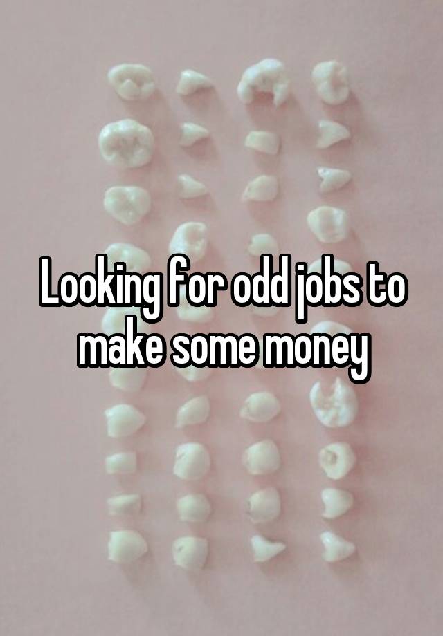 Looking for odd jobs to make some money