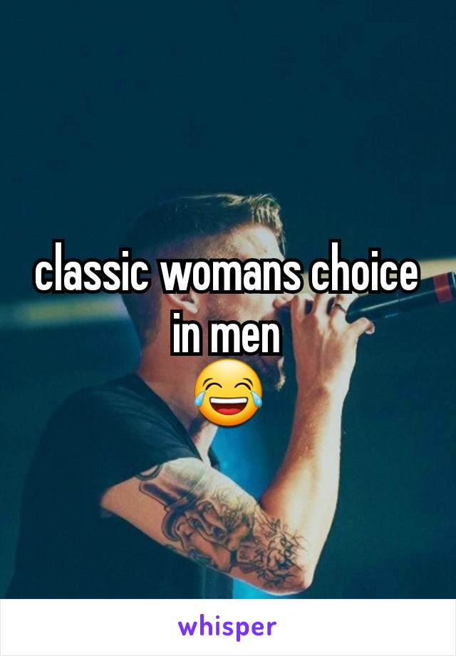 classic womans choice in men
😂