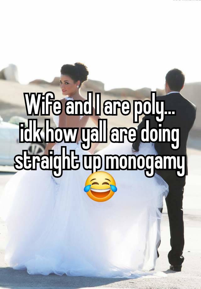 Wife and I are poly... idk how yall are doing straight up monogamy 😂