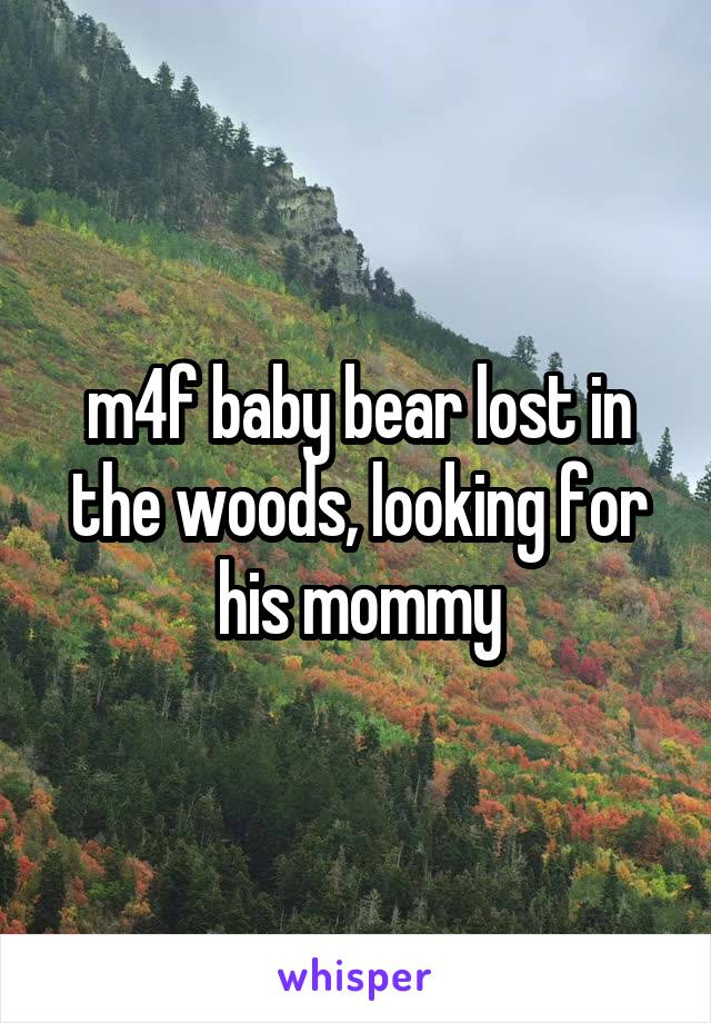 m4f baby bear lost in the woods, looking for his mommy