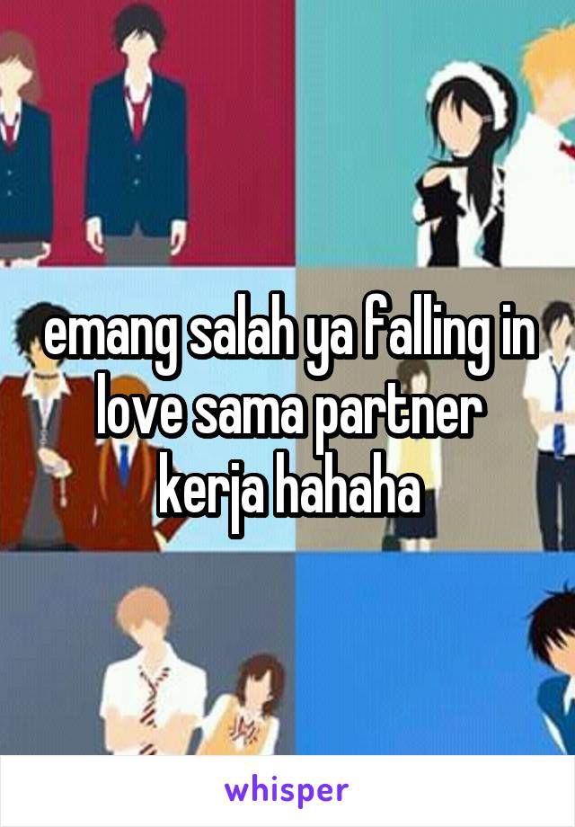 emang salah ya falling in love sama partner kerja hahaha