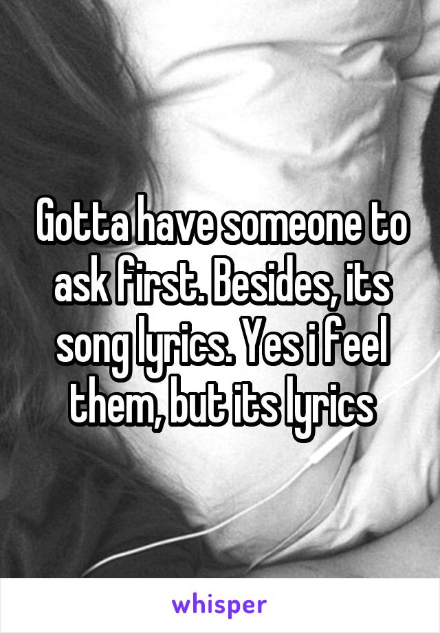 Gotta have someone to ask first. Besides, its song lyrics. Yes i feel them, but its lyrics