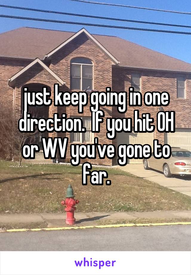 just keep going in one direction.  If you hit OH or WV you've gone to far.