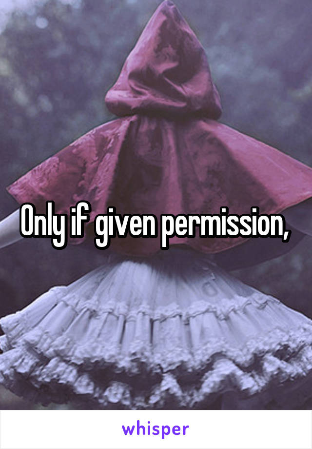 Only if given permission, 