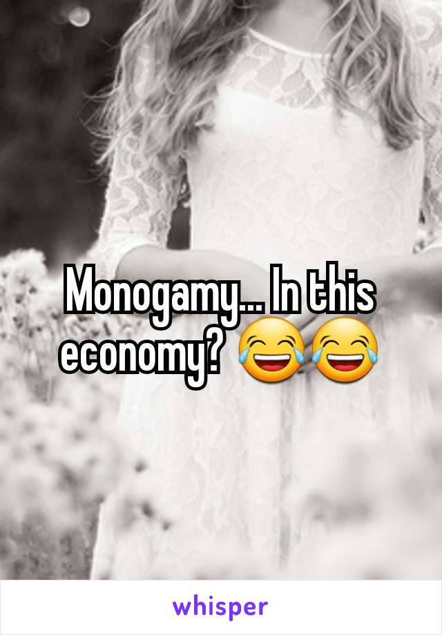 Monogamy... In this economy? 😂😂