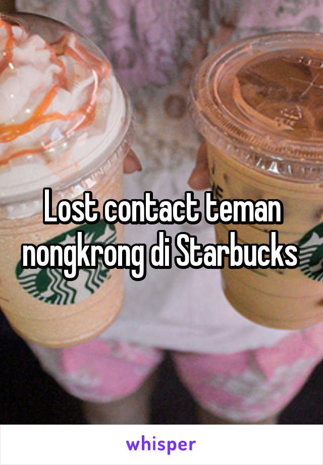 Lost contact teman nongkrong di Starbucks 