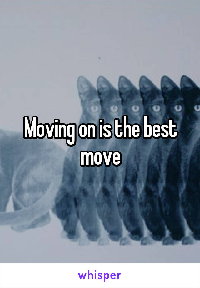 Moving on is the best move