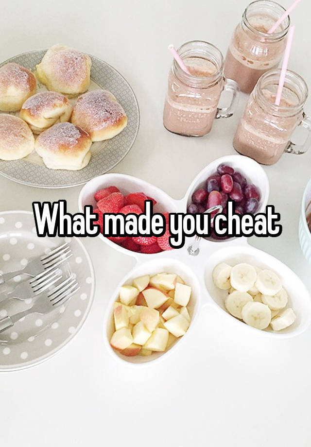 What made you cheat