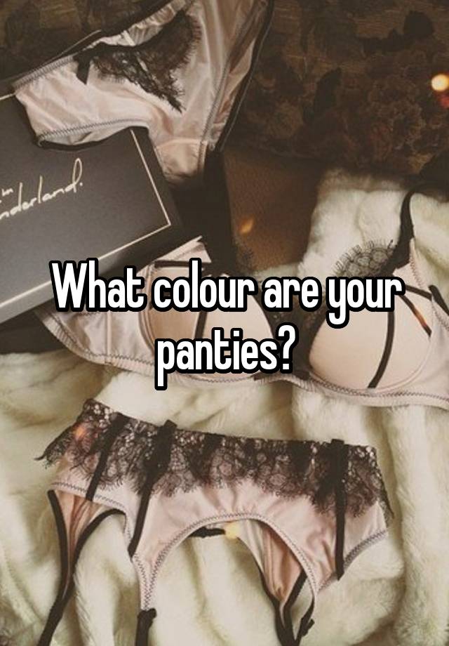 What colour are your panties?