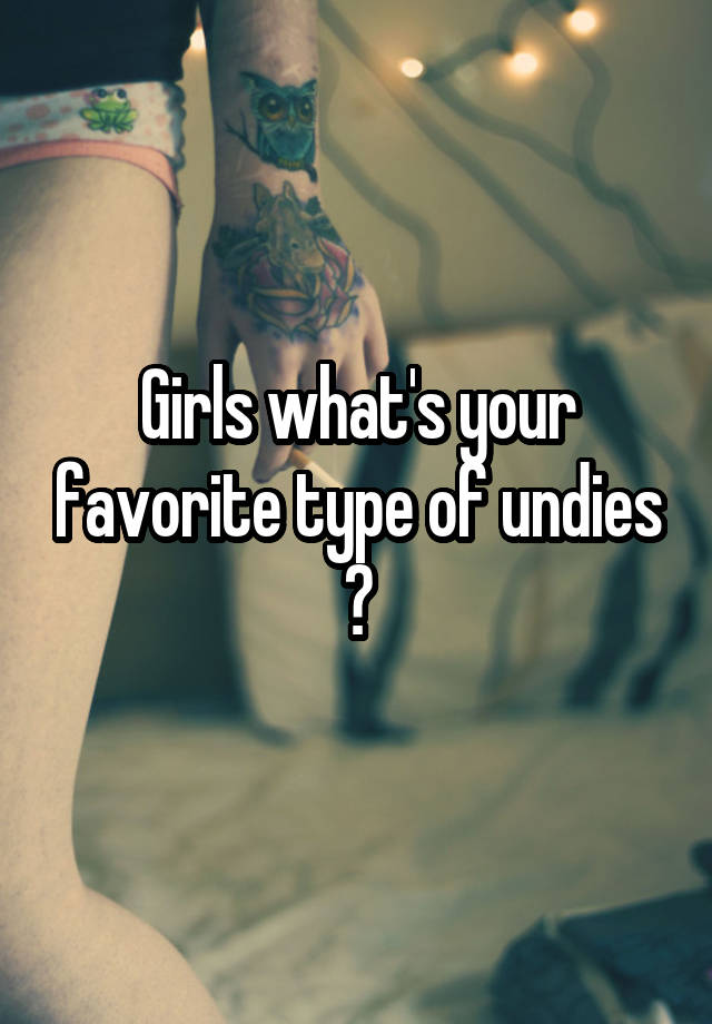 Girls what's your favorite type of undies ?