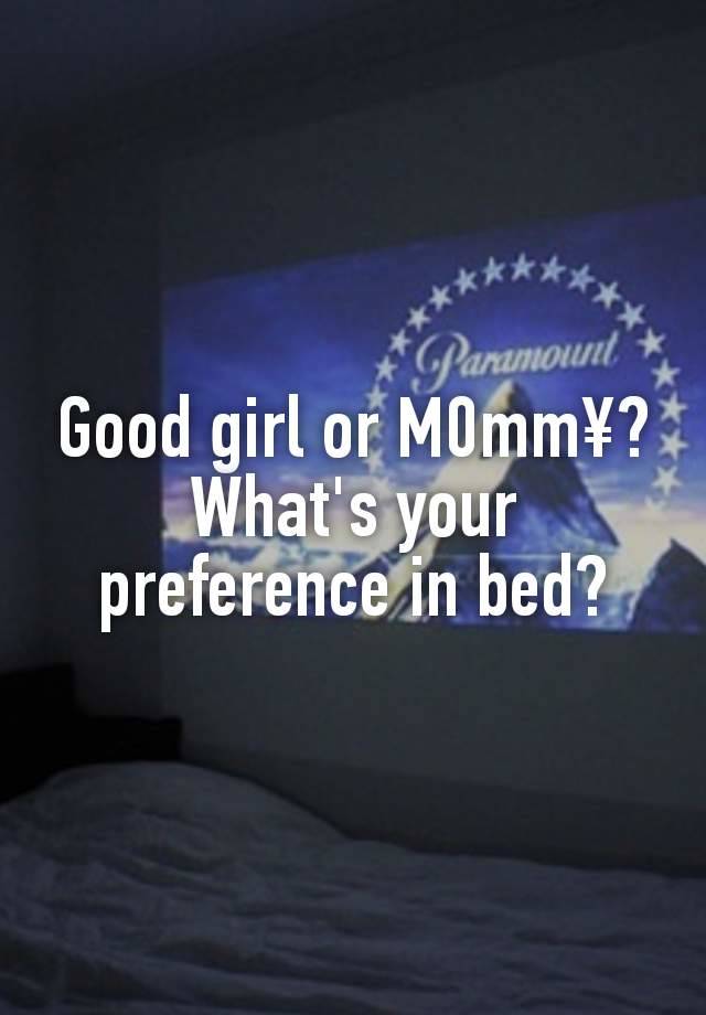 Good girl or M0mm¥? What's your preference in bed?