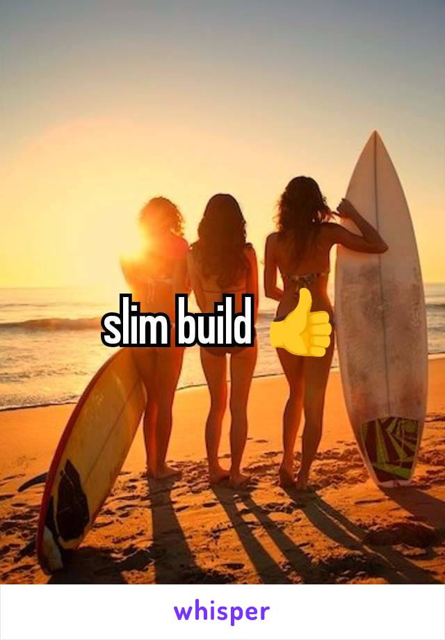 slim build 👍