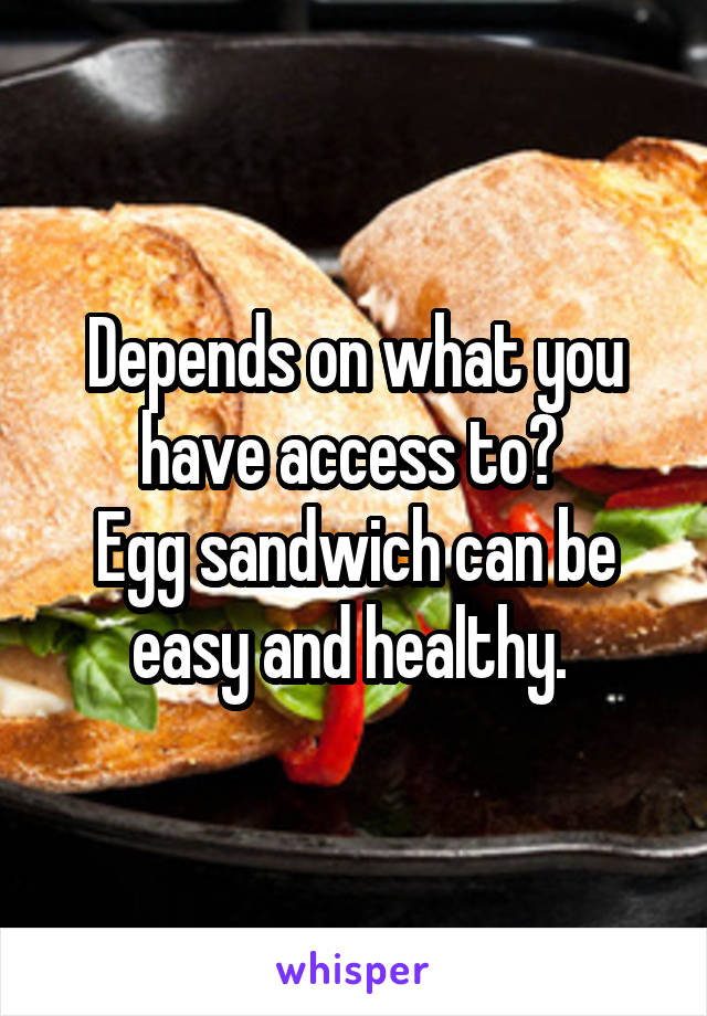 Depends on what you have access to? 
Egg sandwich can be easy and healthy. 