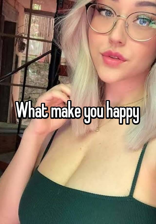 What make you happy 