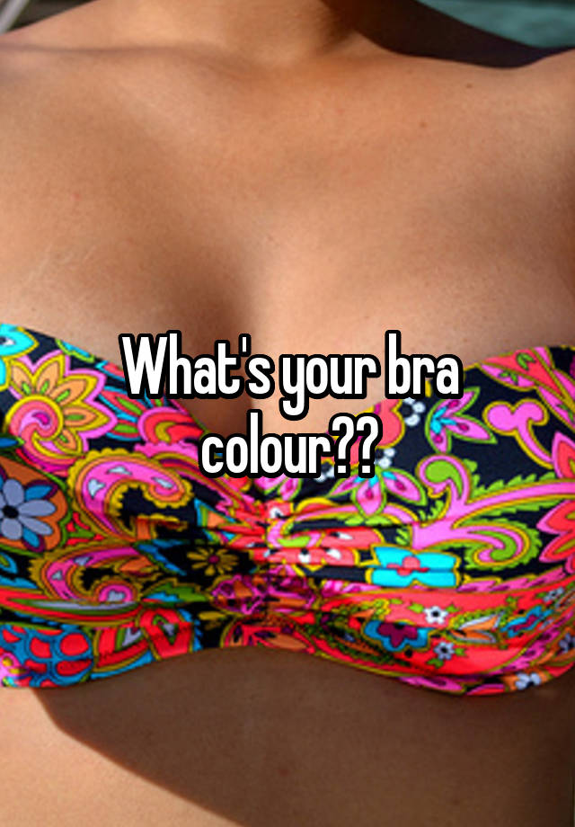 What's your bra colour??