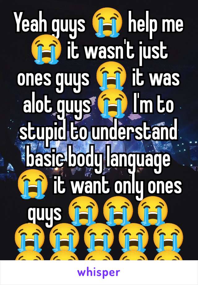 Yeah guys 😭 help me 😭 it wasn't just ones guys 😭 it was alot guys 😭 I'm to stupid to understand basic body language😭 it want only ones guys 😭😭😭😭😭😭😭😭😭😭😭😭😭