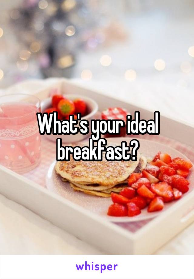 What's your ideal breakfast?