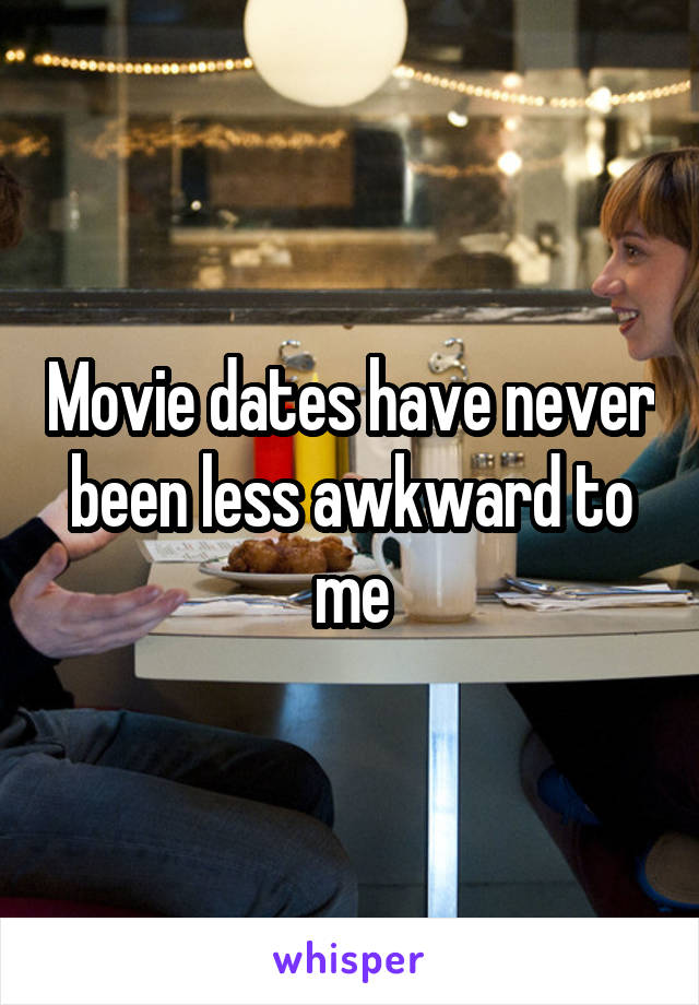 Movie dates have never been less awkward to me