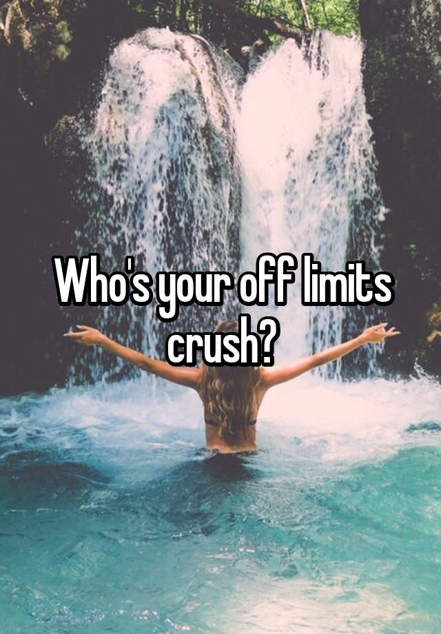 Who's your off limits crush?