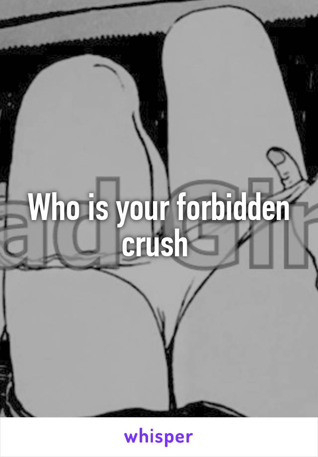 Who is your forbidden crush 