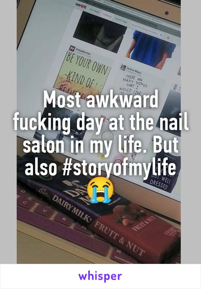 Most awkward fucking day at the nail salon in my life. But also #storyofmylife😭