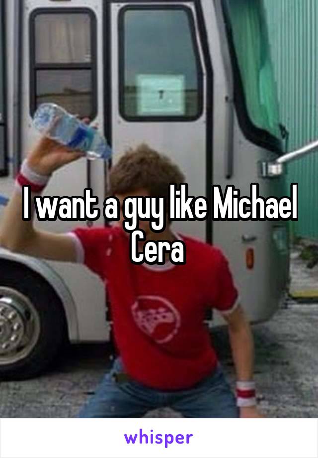 I want a guy like Michael Cera 