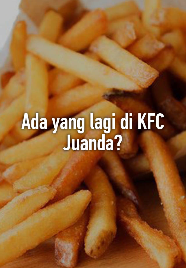 Ada yang lagi di KFC Juanda?