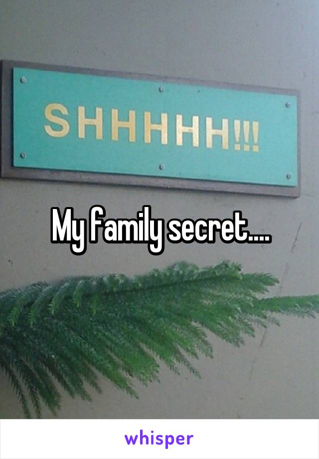 My family secret....